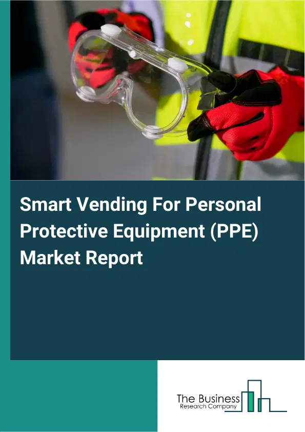 Smart Vending For Personal Protective Equipment (PPE) Market Report 2026 Smart Vending For Personal Protective Equipment (PPE) Market Report 2026