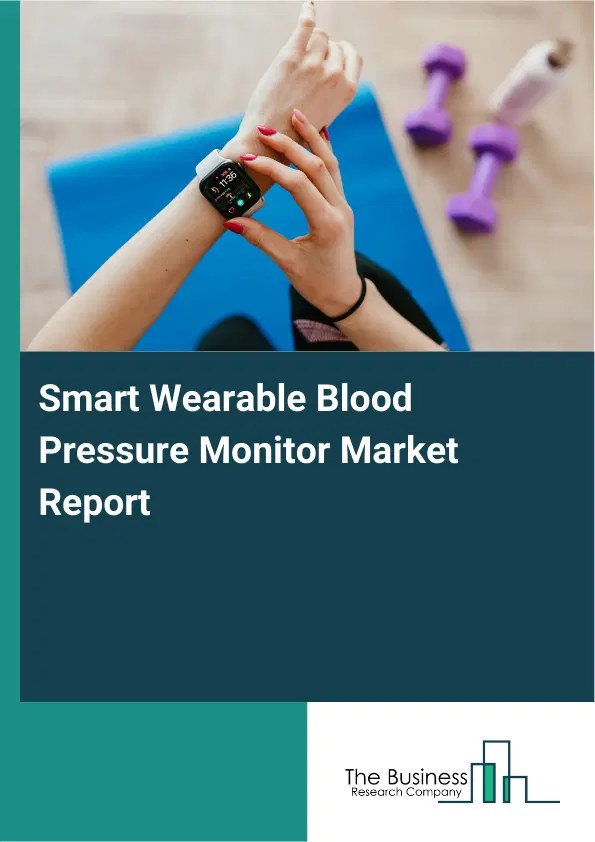Global Smart Wearable Blood Pressure Monitor Market Report 2026 Global Smart Wearable Blood Pressure Monitor Market Report 2026