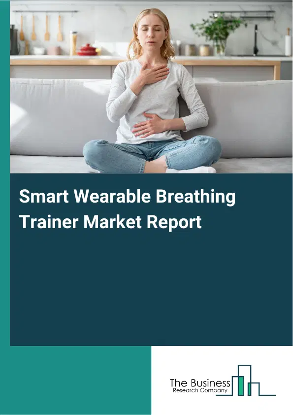 Global Smart Wearable Breathing Trainer Market Report 2026 Global Smart Wearable Breathing Trainer Market Report 2026