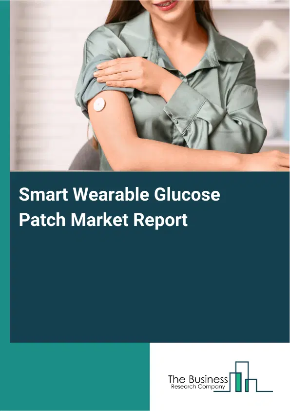 Global Smart Wearable Glucose Patch Market Report 2026 Global Smart Wearable Glucose Patch Market Report 2026