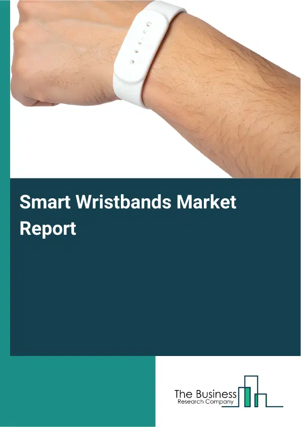 Global Smart Wristbands Market Report 2026 Global Smart Wristbands Market Report 2026