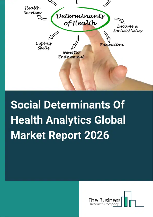 Social Determinants Of Health Analytics Market Report 2026 Social Determinants Of Health Analytics Market Report 2026