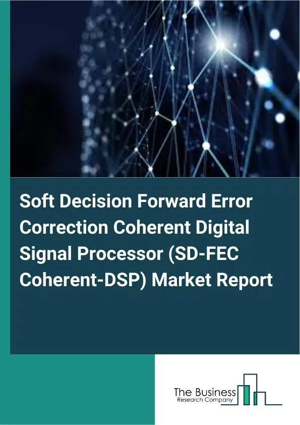Global Soft Decision Forward Error Correction Coherent Digital Signal Processor (SD-FEC Coherent-DSP) Market Report 2026 Global Soft Decision Forward Error Correction Coherent Digital Signal Processor (SD-FEC Coherent-DSP) Market Report 2026