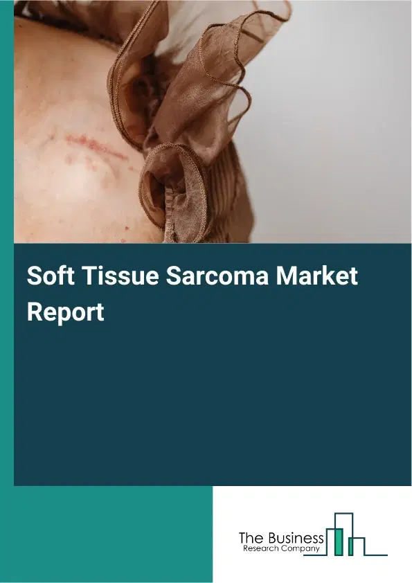 Global Soft Tissue Sarcoma Market Report 2026 Global Soft Tissue Sarcoma Market Report 2026