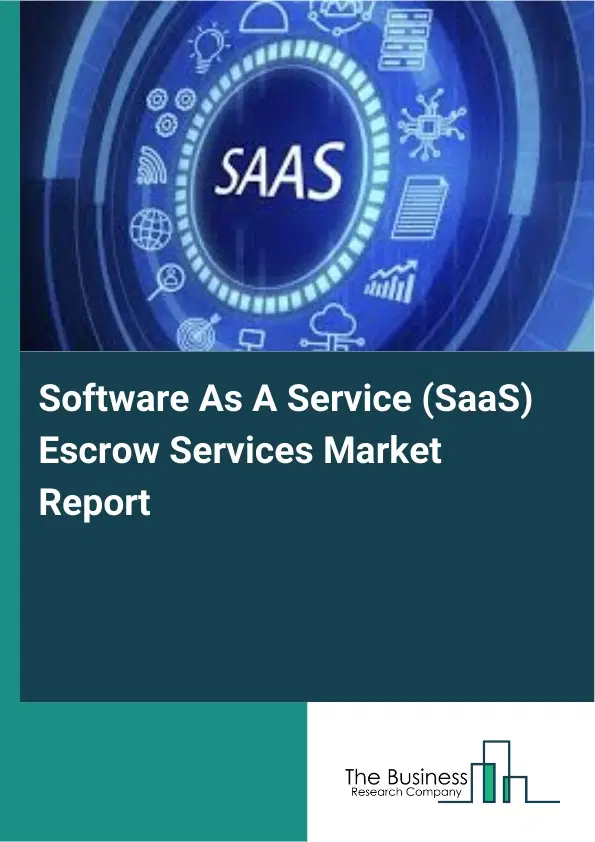 Global Software As A Service (SaaS) Escrow Services Market Report 2026 Global Software As A Service (SaaS) Escrow Services Market Report 2026