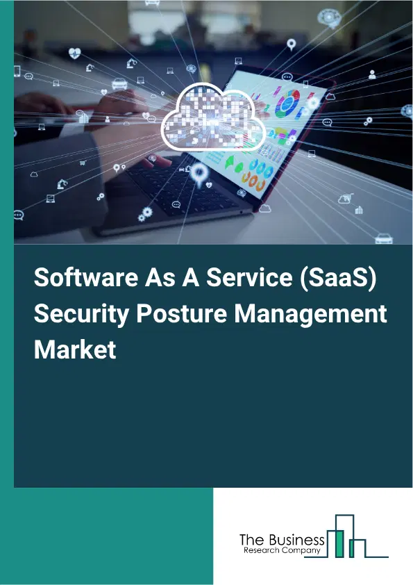Software As A Service (SaaS) Security Posture Management Market Report 2026 Software As A Service (SaaS) Security Posture Management Market Report 2026