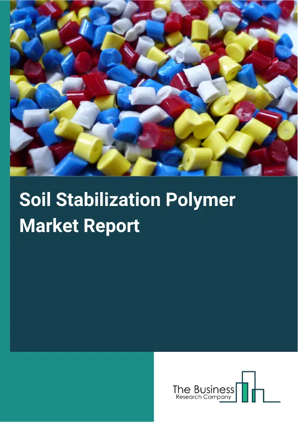 Global Soil Stabilization Polymer Market Report 2026 Global Soil Stabilization Polymer Market Report 2026