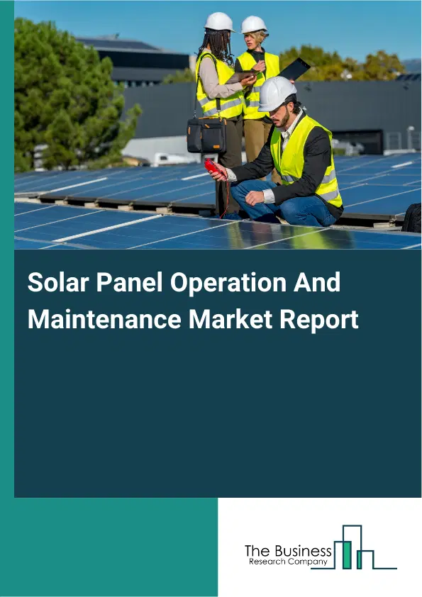 Global Solar Panel Operation And Maintenance Market Report 2026 Global Solar Panel Operation And Maintenance Market Report 2026