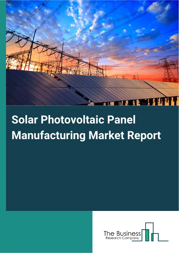Global Solar Photovoltaic Panel Manufacturing Market Report 2026 Global Solar Photovoltaic Panel Manufacturing Market Report 2026