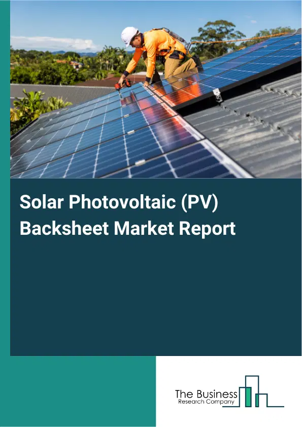 Global Solar Photovoltaic (PV) Backsheet Market Report 2026 Global Solar Photovoltaic (PV) Backsheet Market Report 2026