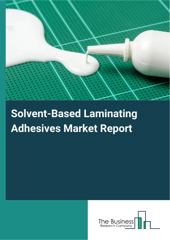 Global Solvent-Based Laminating Adhesives Market Report 2026 Global Solvent-Based Laminating Adhesives Market Report 2026