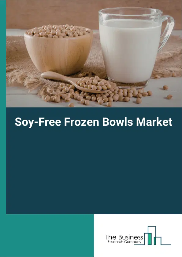 Soy-Free Frozen Bowls Market Report 2026 Soy-Free Frozen Bowls Market Report 2026