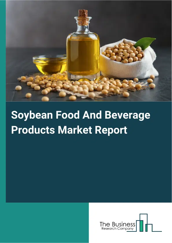 Global Soybean Food And Beverage Products Market Report 2026 Global Soybean Food And Beverage Products Market Report 2026