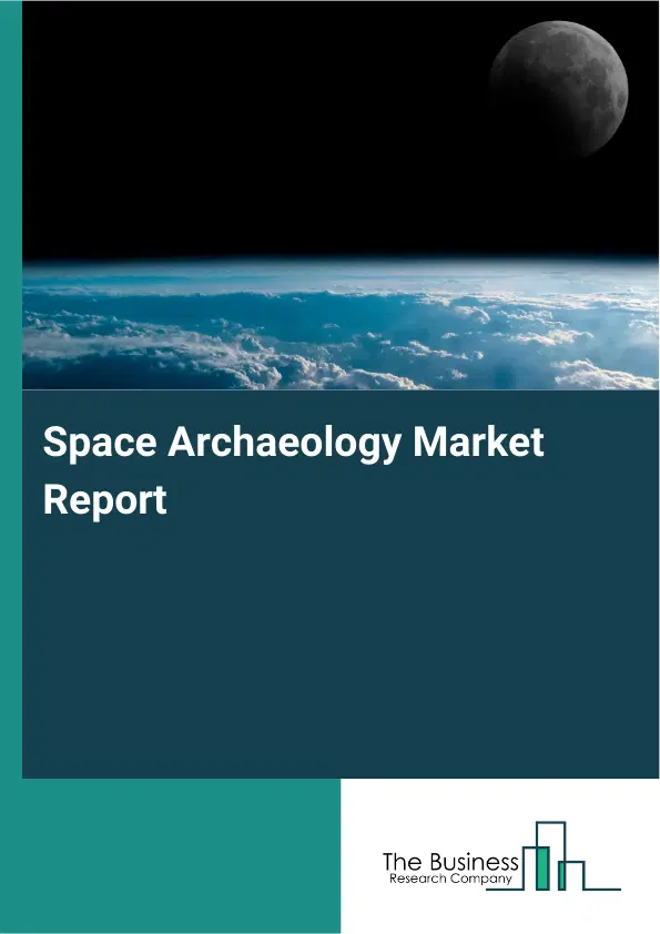 Global Space Archaeology Market Report 2026 Global Space Archaeology Market Report 2026