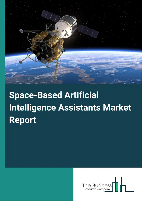 Global Space-Based Artificial Intelligence Assistants Market Report 2026 Global Space-Based Artificial Intelligence Assistants Market Report 2026
