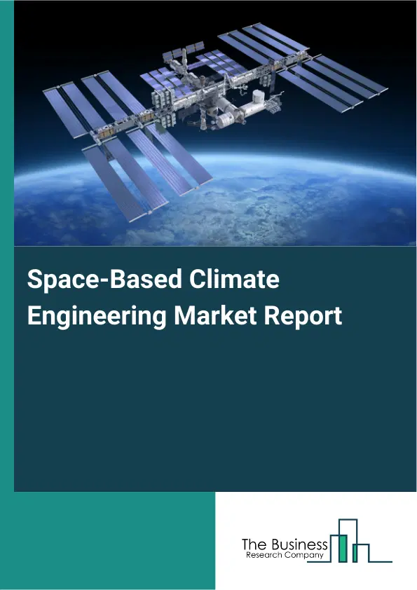 Global Space-Based Climate Engineering Market Report 2026 Global Space-Based Climate Engineering Market Report 2026
