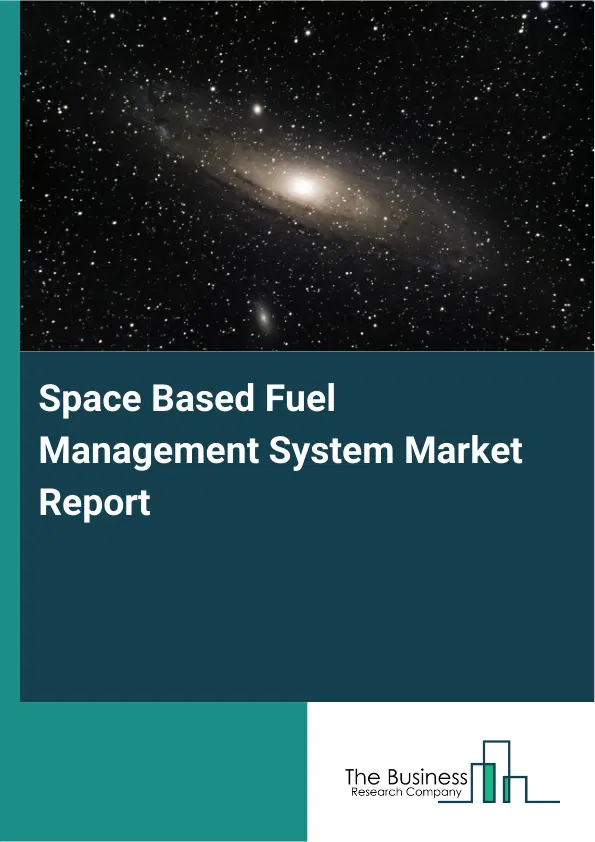 Global Space Based Fuel Management System Market Report 2026 Global Space Based Fuel Management System Market Report 2026