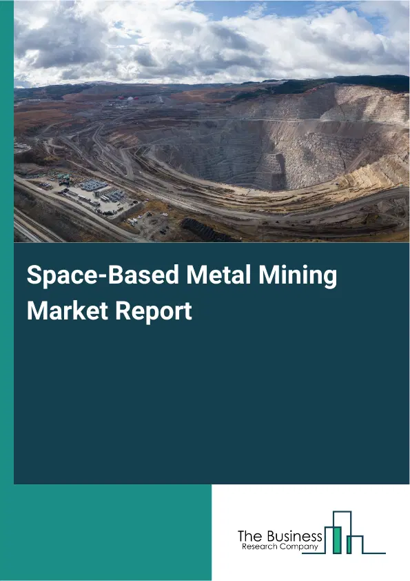Space-Based Metal Mining Market Report 2026 Space-Based Metal Mining Market Report 2026