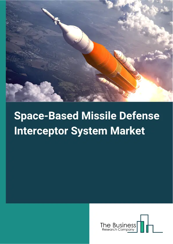 Space-Based Missile Defense Interceptor System Market Report 2026 Space-Based Missile Defense Interceptor System Market Report 2026