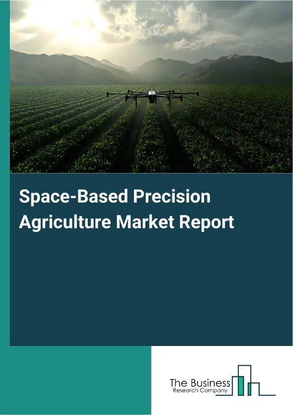 Global Space-Based Precision Agriculture Market Report 2026 Global Space-Based Precision Agriculture Market Report 2026