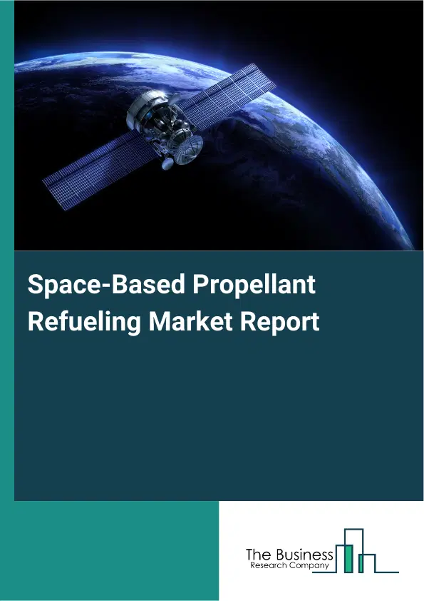 Global Space-Based Propellant Refueling Market Report 2026 Global Space-Based Propellant Refueling Market Report 2026