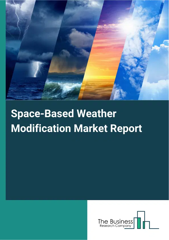 Space-Based Weather Modification Market Report 2026 Space-Based Weather Modification Market Report 2026