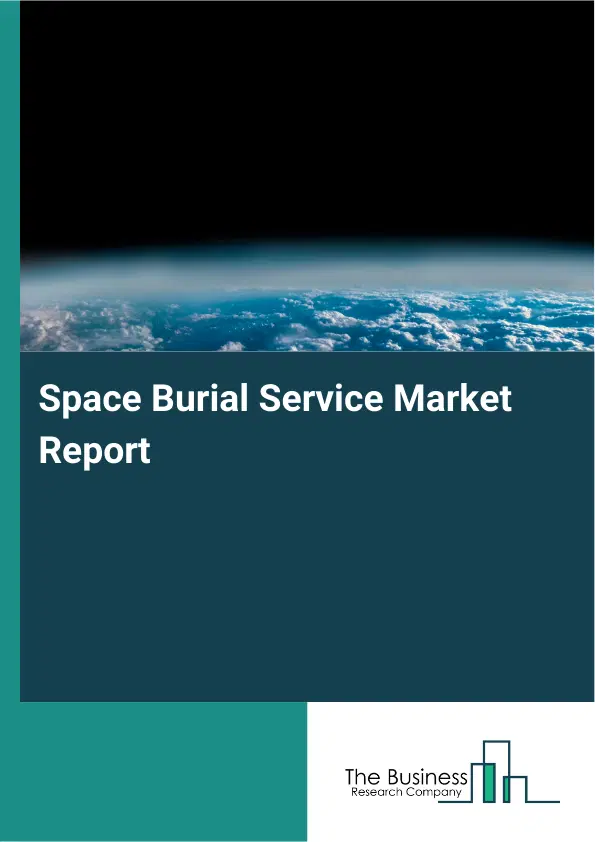 Global Space Burial Service Market Report 2026 Global Space Burial Service Market Report 2026