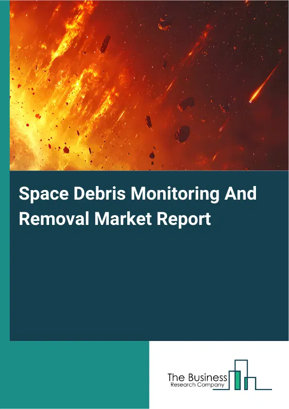 Global Space Debris Monitoring And Removal Market Report 2026 Global Space Debris Monitoring And Removal Market Report 2026