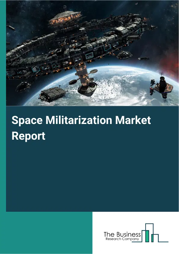 Global Space Militarization Market Report 2026 Global Space Militarization Market Report 2026