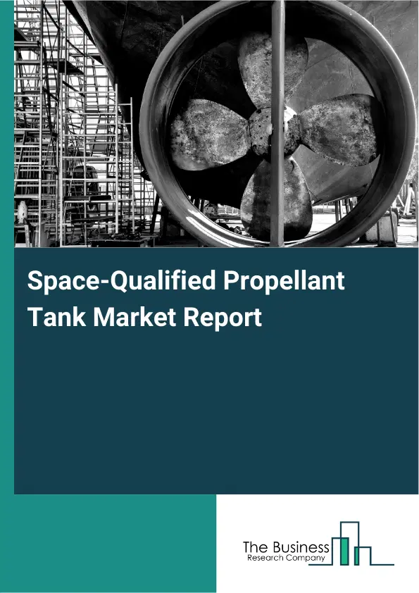 Global Space-Qualified Propellant Tank Market Report 2026 Global Space-Qualified Propellant Tank Market Report 2026