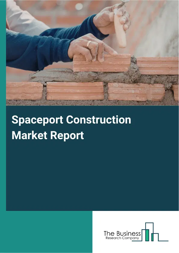 Global Spaceport Construction Market Report 2026 Global Spaceport Construction Market Report 2026