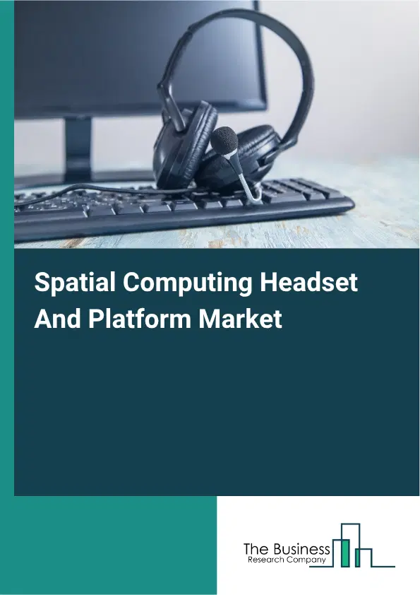 Spatial Computing Headset And Platform Market Report 2026 Spatial Computing Headset And Platform Market Report 2026