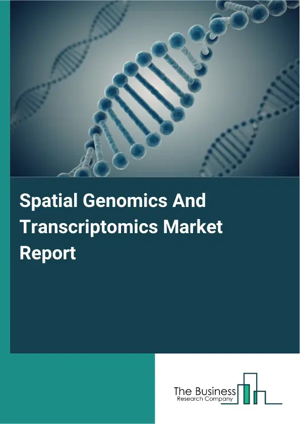 Global Spatial Genomics And Transcriptomics Market Report 2026 Global Spatial Genomics And Transcriptomics Market Report 2026