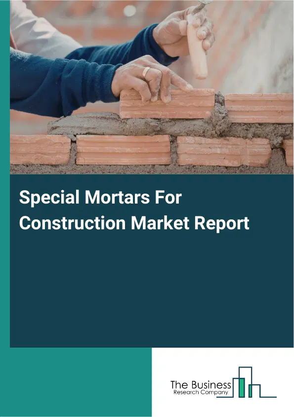 Global Special Mortars For Construction Market Report 2026 Global Special Mortars For Construction Market Report 2026