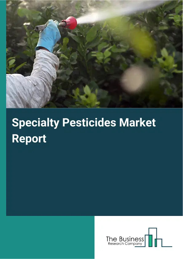 Global Specialty Pesticides Market Report 2026 Global Specialty Pesticides Market Report 2026