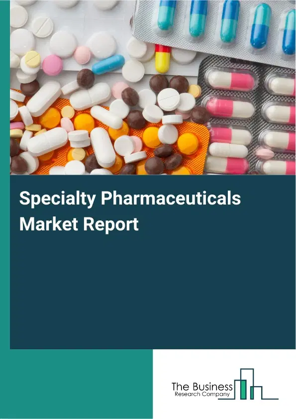 Global Specialty Pharmaceuticals Market Report 2026 Global Specialty Pharmaceuticals Market Report 2026