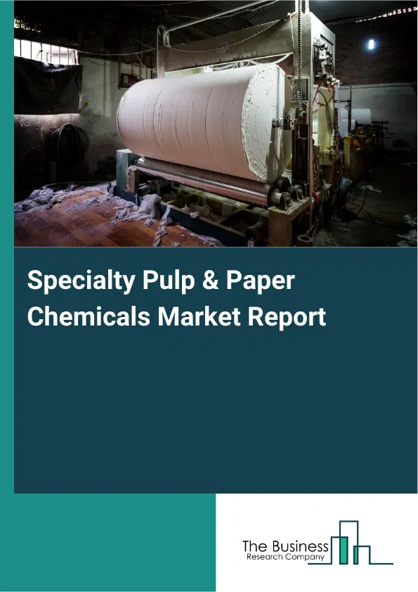 Global Specialty Pulp & Paper Chemicals Market Report 2026 Global Specialty Pulp & Paper Chemicals Market Report 2026