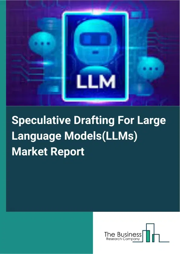 Global Speculative Drafting For Large Language Models(LLMs) Market Report 2026 Global Speculative Drafting For Large Language Models(LLMs) Market Report 2026