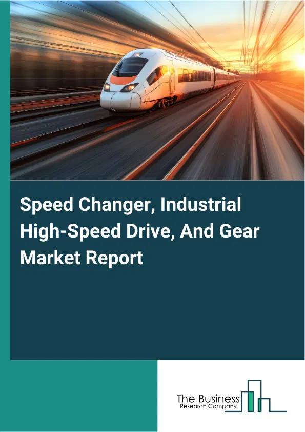 Global Speed Changer, Industrial High-Speed Drive, And Gear Market Report 2026 Global Speed Changer, Industrial High-Speed Drive, And Gear Market Report 2026