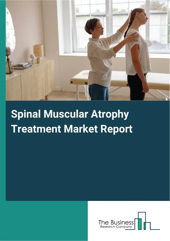 Global Spinal Muscular Atrophy Treatment Market Report 2026 Global Spinal Muscular Atrophy Treatment Market Report 2026