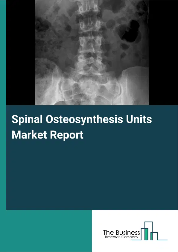 Global Spinal Osteosynthesis Units Market Report 2026 Global Spinal Osteosynthesis Units Market Report 2026