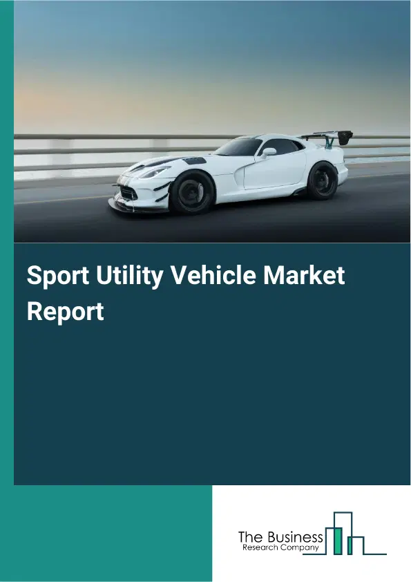 Global Sport Utility Vehicle Market Report 2026 Global Sport Utility Vehicle Market Report 2026