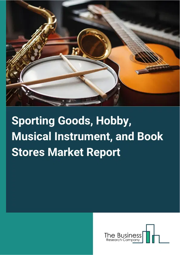 Global Sporting Goods, Hobby, Musical Instrument, and Book Stores Market Report 2026 Global Sporting Goods, Hobby, Musical Instrument, and Book Stores Market Report 2026