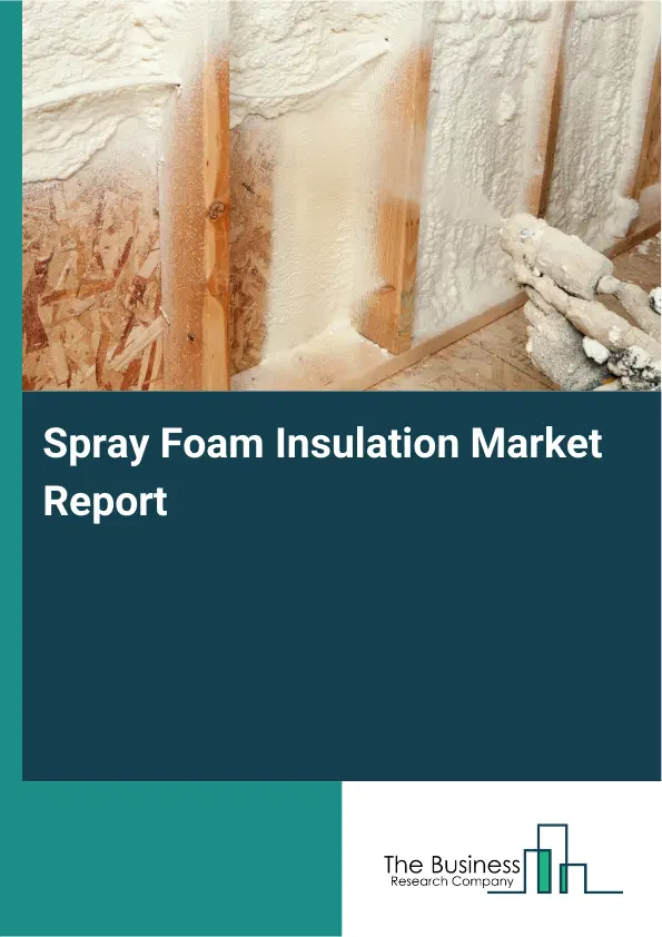 Global Spray Foam Insulation Market Report 2026 Global Spray Foam Insulation Market Report 2026