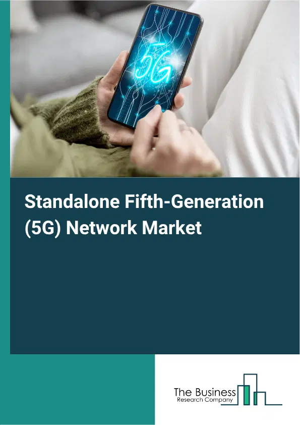 Standalone Fifth-Generation (5G) Network Market Report 2026 Standalone Fifth-Generation (5G) Network Market Report 2026