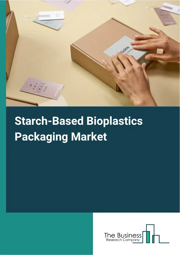 Starch-Based Bioplastics Packaging Market Report 2026 Starch-Based Bioplastics Packaging Market Report 2026