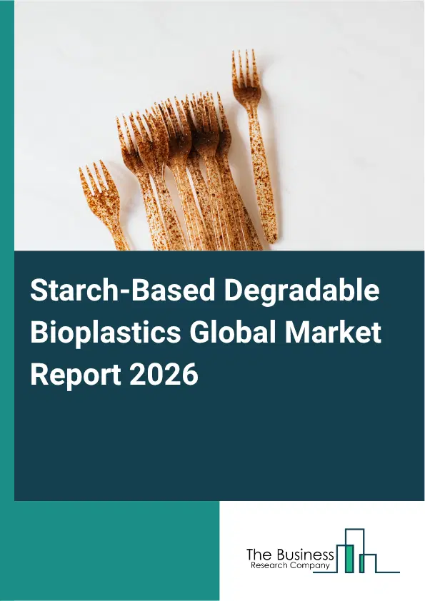 Starch-Based Degradable Bioplastics Market Report 2026 Starch-Based Degradable Bioplastics Market Report 2026