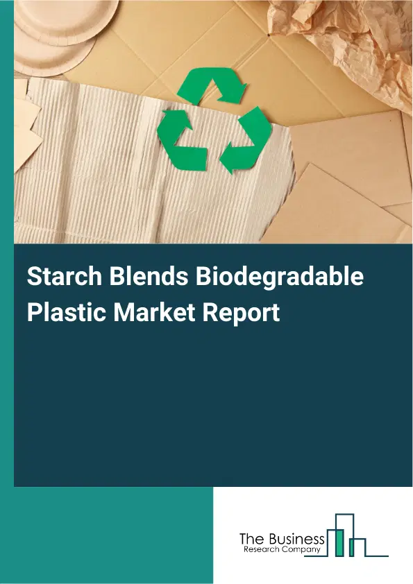 Global Starch Blends Biodegradable Plastic Market Report 2026 Global Starch Blends Biodegradable Plastic Market Report 2026