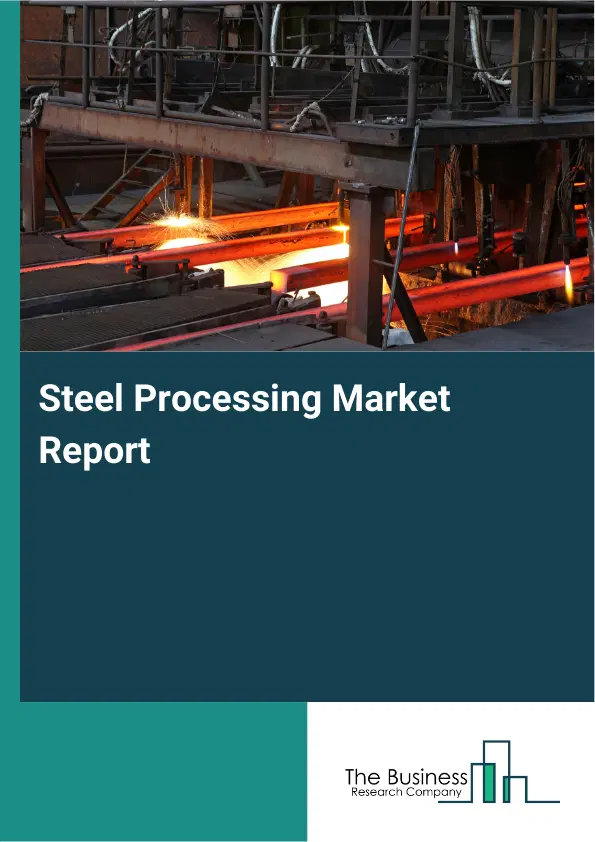 Global Steel Processing Market Report 2026 Global Steel Processing Market Report 2026