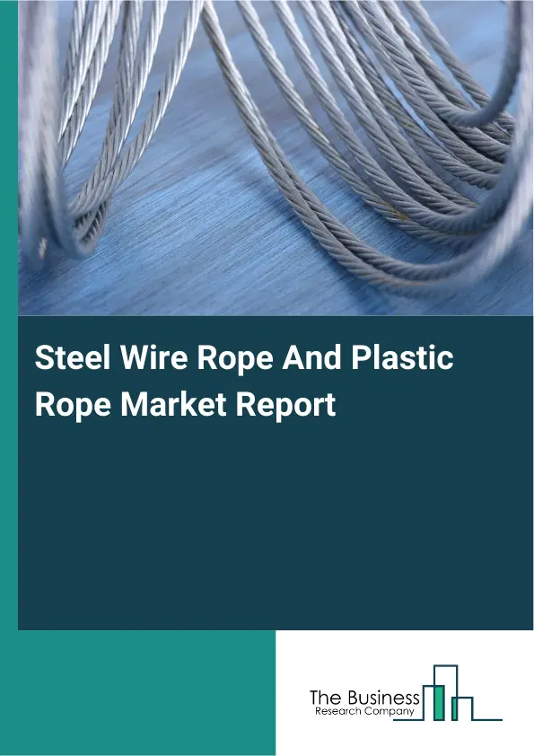 Global Steel Wire Rope And Plastic Rope Market Report 2026 Global Steel Wire Rope And Plastic Rope Market Report 2026